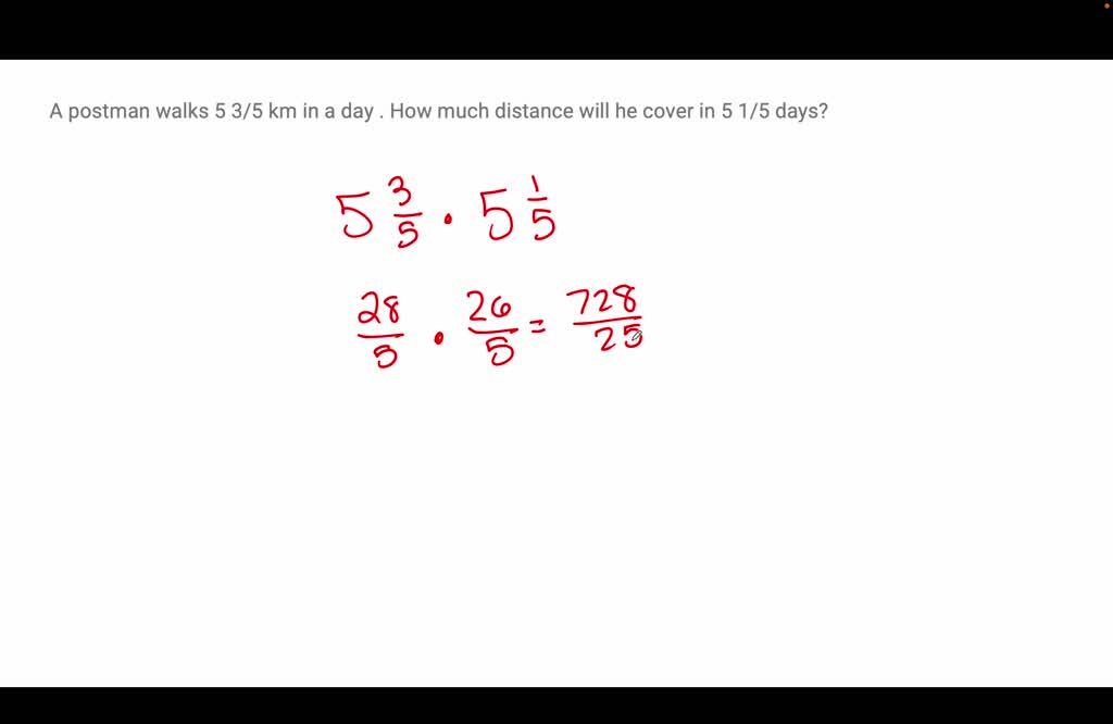 SOLVED: a postman walks 5 3/5 km in a day . how much distance will he ...