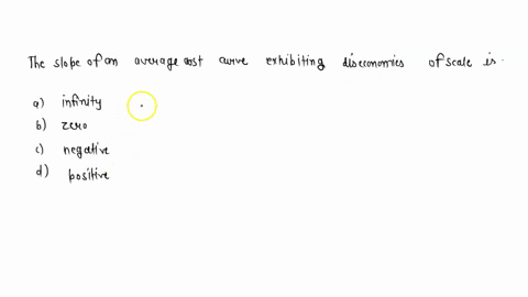 the-slope-of-an-average-cost-curve-exhibiting-diseconomies-of-scale-infnilc-zero-negative-posidve-73178