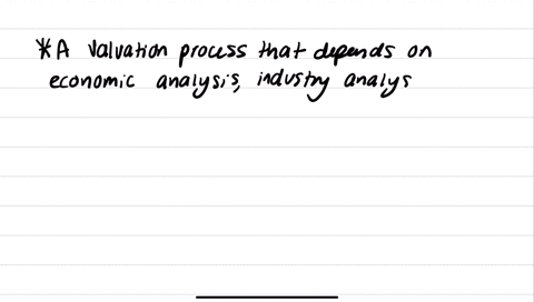 a-valuation-process-that-depends-on-economic-analysis-industry-analysis-and-company-analysis-is-often-called-a-a-bottom-up-approach-b-a-top-down-approach-c-a-systematic-risk-method-d-a-modern-portfoli