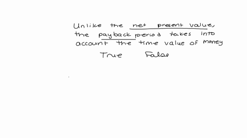 unlike-the-net-present-value-the-payback-period-takes-into-account-the-time-value-of-money-select-one-a-true-b-false