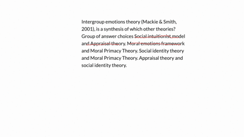 intergroup-emotions-theory-mackie-smith-2001-is-a-synthesis-of-which-other-theories-group-of-answer-choices-social-intuitionist-model-and-appraisal-theory-moral-emotions-framework-and-moral-primacy-th