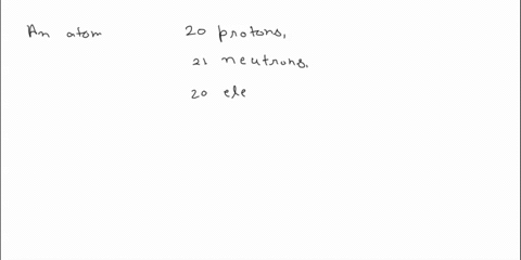 an-atom-contains-20-protons-21-neutrons-and-20-electrons-what-is-its-atomic-number-39563