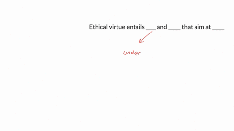 ethical-virtue-entails-____-and-_____-that-aim-at-_____