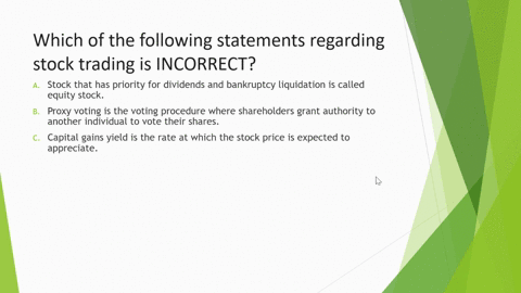 hich-of-the-following-statements-regarding-stock-trading-is-incorrect-a-stock-that-has-priority-for-dividends-and-bankruptcy-liquidation-is-called-equity-stock-b-proxy-voting-is-the-voting-p-84754