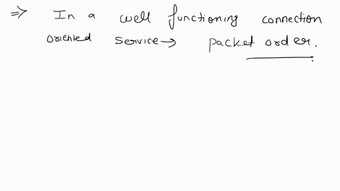 are-there-any-circumstances-when-connection-oriented-service-will-or-at-least-should-deliver-packets-out-of-order-explain-26886