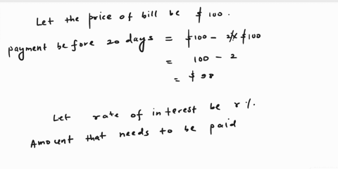 pls-solve-this-questions-using-full-steps-a-cash-discount-of-2-is-given-if-a-bill-is-paid-20-days-in-advance-of-its-due-date-at-what-interest-rate-could-you-afford-to-borrow-money-to-take-ad-97394