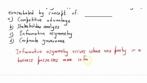 the-risk-of-employee-opportunism-on-behalf-of-agents-is-exacerbated-by-the-concept-of________-a-competitive-advantage-b-stakeholder-analysis-c-information-asymmetry-d-corporate-governance-27993