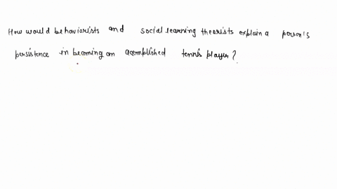 how-would-behaviorists-and-social-learning-theorists-explain-a-persons-persistence-in-becoming-an-ac-38899