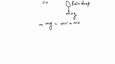 raindrop-of-mass-m-and-speed-collects-water-as-it-falls-through-a-cloud-show-that-neglecting-air-resistance-mg-mv-mv-assume-that-the-drop-remains-spherical-and-that-the-rate-of-accretion-is-96632