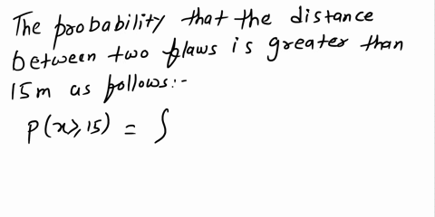 the-distance-between-flaws-on-long-eable-is-expo-nentially-distributed-with-mean-12m-find-the-probability-that-the-distance-between-two-flaws-is-greater-than-15-m-find-the-probability-that-t-75496