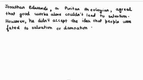 edwards-agrees-with-the-puritan-orthodoxy-that-good-works-could-not-lead-to-salvation-does-he-accept-the-logical-consequence-that-people-were-fated-to-salvation-or-damnation-regardless-of-wh-12797