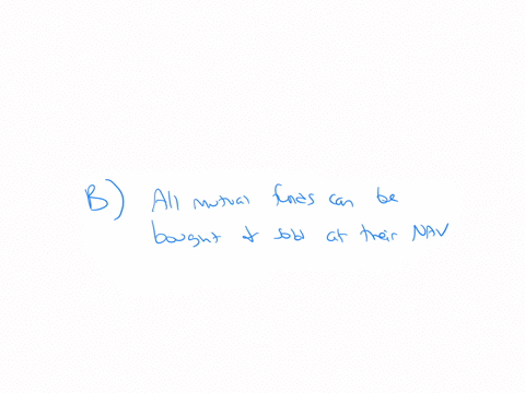 which-of-the-following-statements-pertaining-to-managed-investment-companies-is-true-a-all-managed-investment-companies-can-be-bought-and-sold-at-their-nav-b-all-mutual-funds-can-be-bought-and-sold-at