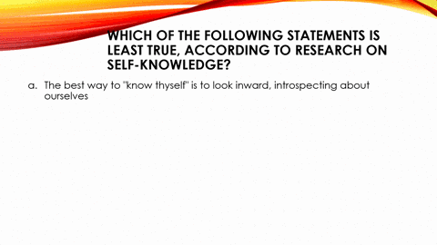 which-of-the-following-statements-is-least-true-according-to-research-on-self-knowledge-64414
