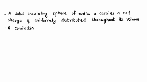 a-solid-insulating-sphere-of-radius-carries-net-positlve-charge-30-uniformly-distributed-throughout-its-volume-concentric-wlth-thls-sphere-is-conducting-spherical-shell-with-inner-radius-and-64603