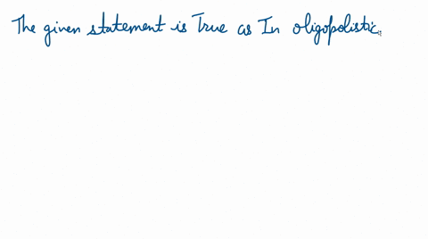 in-the-case-of-oligopolistic-markets-self-interest-makes-cooperation-difficult-and-it-often-leads-to-an-undesirable-outcome-for-the-firms-that-are-involved-a-true-b-false-92038