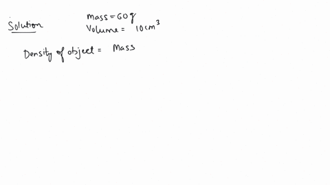 an-object-of-mass-60-g-has-a-volume-of-10-cm3-calculate-the-density-of-the-object-if-the-density-of-water-be-1-gcm3-state-whether-the-object-will-float-or-sink-in-water
