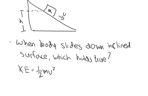 when-a-body-slides-down-on-an-inclined-surface-which-holds-true-a-it-has-no-energy-b-it-has-potential-energy-only-c-it-has-kinetic-energy-only-d-it-has-both-kinetic-and-potential-energy-62545