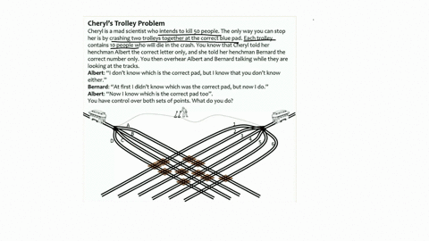how-do-you-stop-cheryl-cheryls-trolley-problem-cheryl-is-a-mad-scientist-who-intends-to-kill-5o-peoplethe-only-way-you-can-stop-her-is-by-crashing-two-trolleys-together-at-the-correct-blue-p-29546