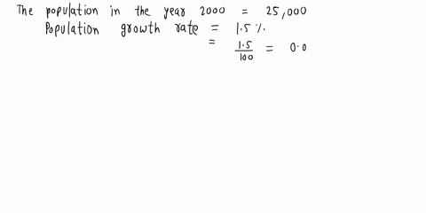 suppose-the-population-of-a-town-was-25000-people-in-2000-if-the-population-grows-about-15-each-year-what-will-the-approximate-population-be-in-2025-91515