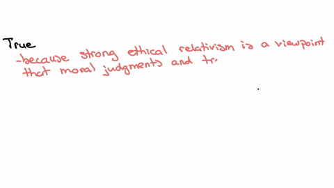 question-1-strong-ethical-relativism-holds-that-there-is-no-objective-good-or-bad-right-or-wrong-true-false