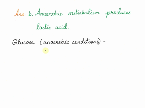 which-of-these-is-true-about-the-metabolism-of-glucose-oaaerobic-metabolism-produces-lactic-acid-obanaerobic-metabolism-produces-lactic-acid-o-canaerobic-metabolism-produces-carbonic-acid-o-94536