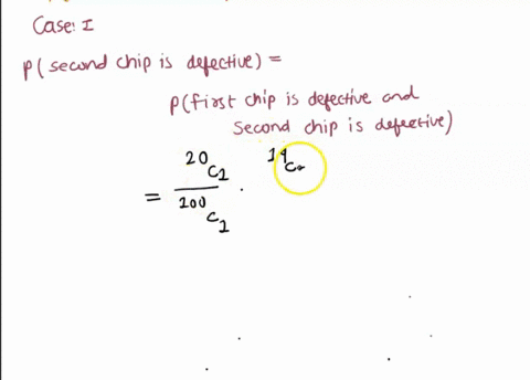 a-lot-of-100-semiconductor-chips-contains-20-that-are-defective_-a-two-are-selected-at-random-without-replacement-from-the-lot-determine-the-probability-that-the-second-chip-selected-is-defe-21203
