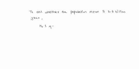 suppose-you-doubt-the-assumption-that-the-mean-age-of-the-stars-is-33-billion-years-but-you-don-know-whether-the-true-mean-age-is-less-0r-greater-than-33-billion-vears-to-test-whether-the-po-78362