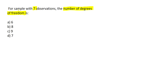 for-sample-with-7-observations-the-number-of-degrees-of-freedom-is-a-6-b-8-c-9-d-7-32994