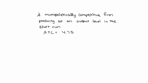 a-monopolistically-competitive-firm-is-producing-at-an-output-level-in-the-short-run-where-average-total-cost-is-475-price-is-475-marginal-revenue-is-300-and-marginal-cost-is-350-this-firm-i-34084