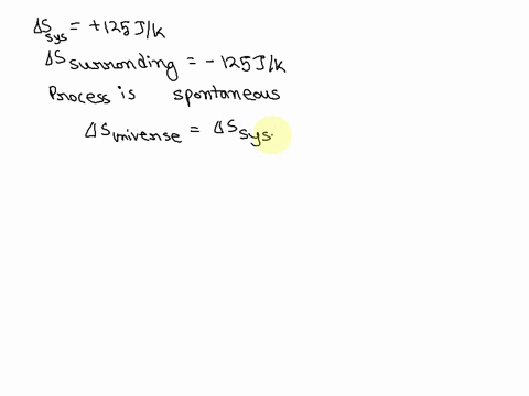 consider-a-process-in-which-the-entropy-of-a-system-increases-by-125-j-k1-and-the-entropy-of-the-surroundings-decreases-by-125-j-k1-is-the-process-spontaneous-56422