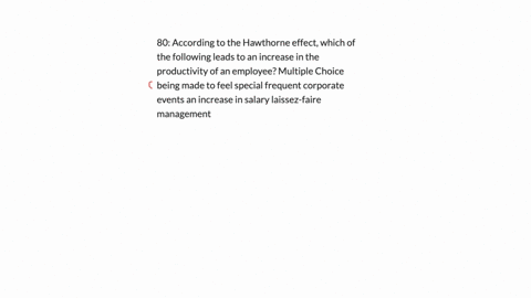 80-according-to-the-hawthorne-effect-which-of-the-following-leads-to-an-increase-in-the-productivity-of-an-employee-multiple-choice-being-made-to-feel-special-frequent-corporate-events-an-in-21024