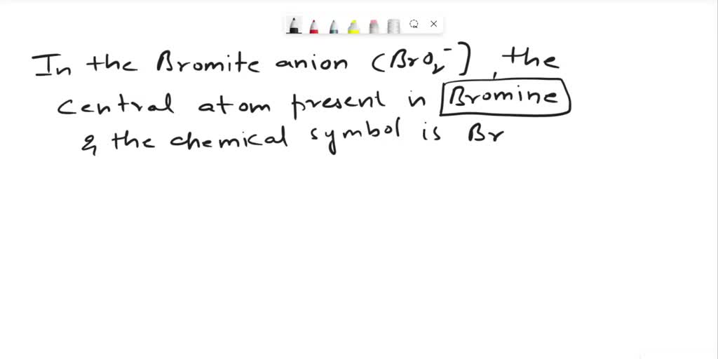 SOLVED Consider the bromite BrO2 anion What is the central atom