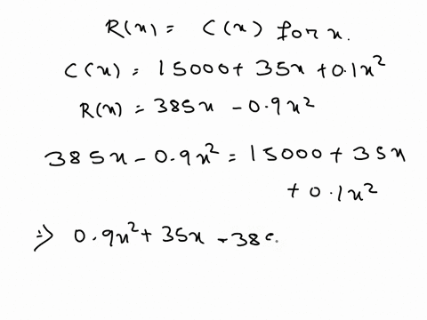 a-company-has-total-costs-cx-15000-35x-01x2-and-total-revenue-given-by-rx-385x-09x2-find-the-break-even-points-show-all-work-please-92985