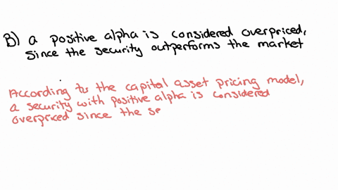question-4-according-to-the-capital-asset-pricing-model-capm-a-security-with-0-1-point-an-alpha-of-zero-is-able-to-generate-a-return-which-greater-than-the-market-return-a-positive-alpha-is-83767