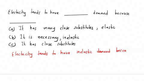 electricity-tends-to-have-____-demand-because-_____-elastic-it-has-many-close-substitutes-elastic-it-is-a-necessity-inelastic-it-is-a-necessity-inelastic-it-has-many-close-substitute-85096