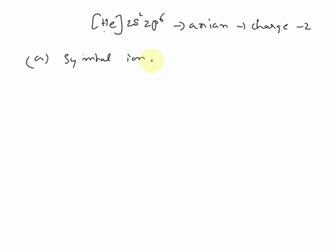 an-atomic-anion-with-a-charge-of-2-has-the-following-electron-configuration-he-2s-22p-what-is-the-chemical-symbol-for-the-ion-how-many-electrons-does-the-ion-have-how-many-2p-electrons-are-i-36503