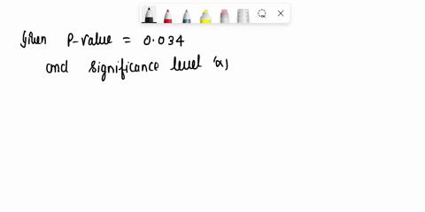 the-p-value-for-a-hypothesis-test-is-p-0034-do-you-reject-or-fail-to-reject-h-0-when-the-level-of-significance-is-001-fail-to-reject-h0-not-sufficient-information-to-decide-reject-h0-56447