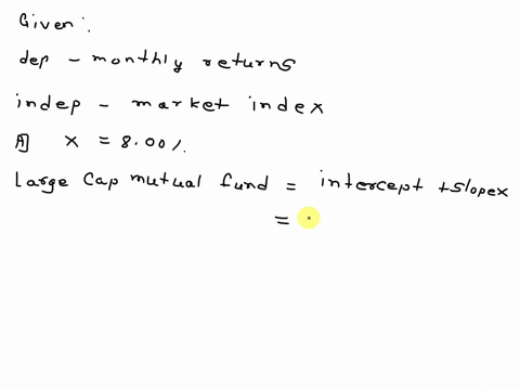 the-first-table-below-contains-the-regression-results-for-regression-with-monthly-returns-on-a-large-cap-mutual-fund-as-the-dependent-variable-and-monthly-returns-on-a-market-index-as-the-in-83829