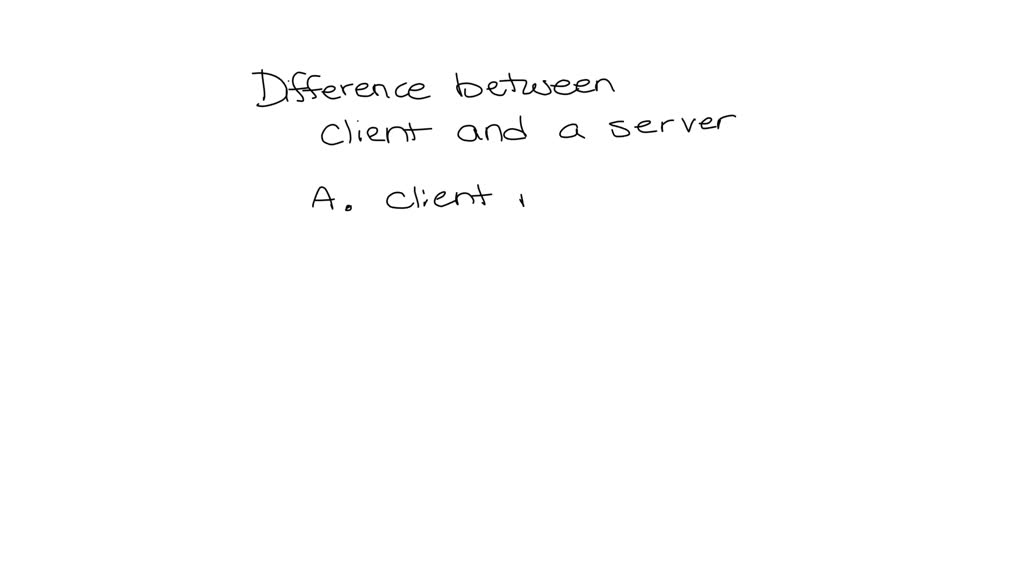 SOLVED: What is the difference between a client and a server? a. A ...