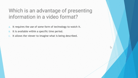 which-is-an-advantage-of-presenting-information-in-a-video-format-it-requires-the-use-of-some-form-of-technology-to-watch-it-it-is-available-within-a-specific-time-period-it-allows-the-viewe-83913