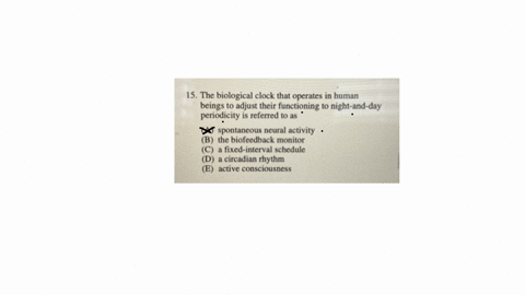 15-the-biological-clock-that-operates-in-human-beings-to-adjust-their-functioning-to-night-and-day-periodicity-is-referred-to-as-a-spontaneous-neural-activity-b-the-biofeedback-monitor-c-a-fixed-inter