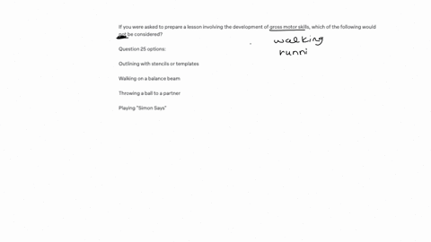 if-you-were-asked-to-prepare-a-lesson-involving-the-development-of-gross-motor-skills-which-of-the-following-would-not-be-considered-question-25-options-outlining-with-stencils-or-templates-walking-on