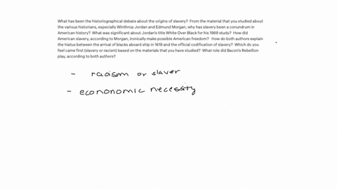 what-has-been-the-historiographical-debate-about-the-origins-of-slavery-from-the-material-that-you-studied-about-the-various-historians-especially-winthrop-jordan-and-edmund-morgan-why-has-slavery-bee