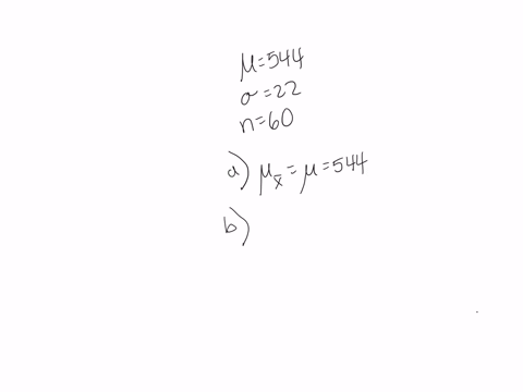 a-certain-population-has-a-mean-of-544-and-a-standard-deviation-of-22-many-samples-of-size-60-are-randomly-selected-and-the-means-calculated-a-what-value-would-you-expect-to-find-for-the-mea-91564