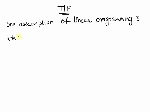 one-assumption-of-linear-programming-is-that-a-decision-maker-cannot-use-negative-values-of-parameters-in-the-objective-function-true-false-31983