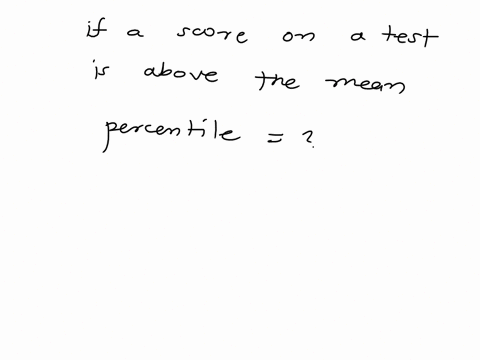 if-a-score-on-a-test-is-above-the-mean-how-would-you-find-out-the-individuals-percentile-with-regards-to-the-class-19843