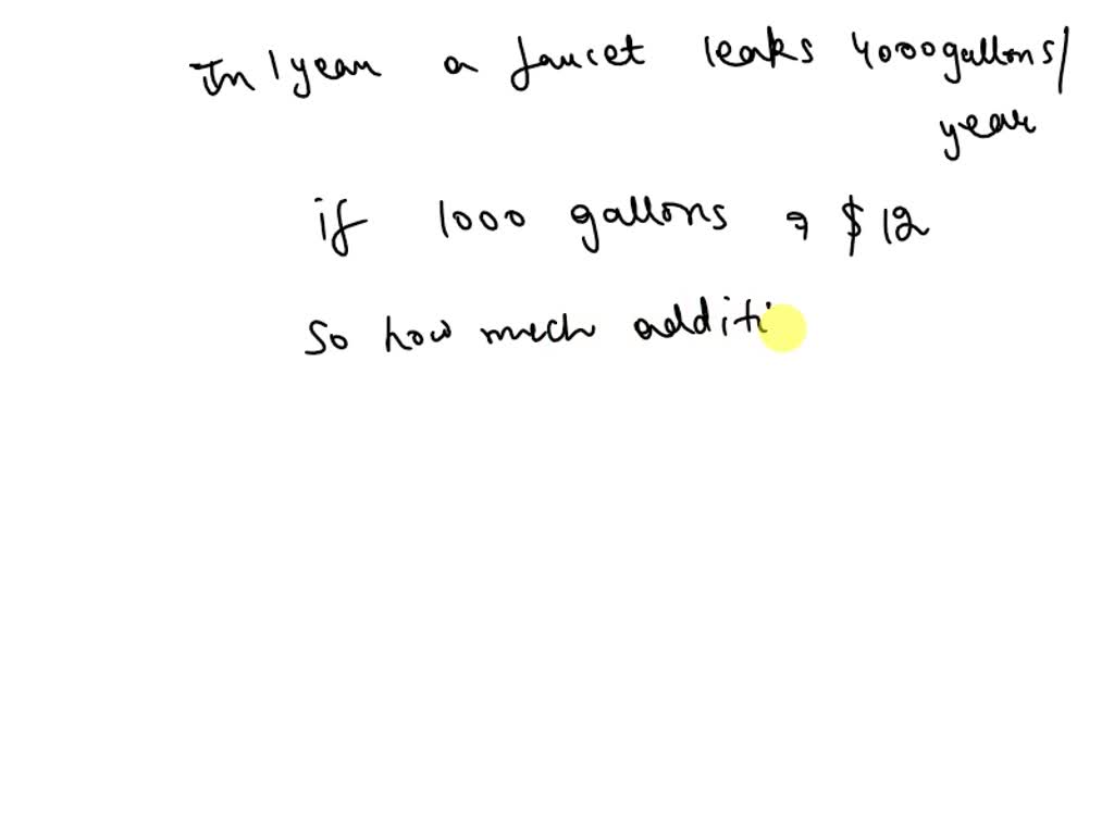 SOLVED A faucet leaks 4000 gallons of water in one year. If water