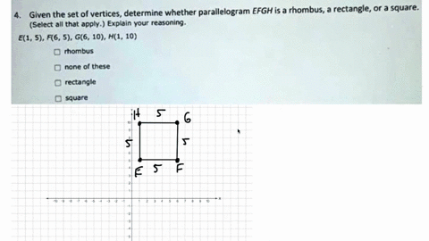 given-the-set-of-vertices-determine-whether-parallelogram-efgh-is-a-rhombus-a-rectangle-or-a-square_-select-all-that-apply-explain-your-reasoning-e1-5-f6-5-g6-10-h1-10-rhombus-none-0f-these-63615