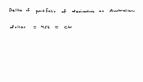 a-trader-in-the-united-states-has-a-portfolio-of-derivatives-on-the-australian-dollar-with-a-delta-of-456-the-usd-and-aud-risk-free-interest-rates-are-5-and-8-what-position-in-a-one-year-for-11622