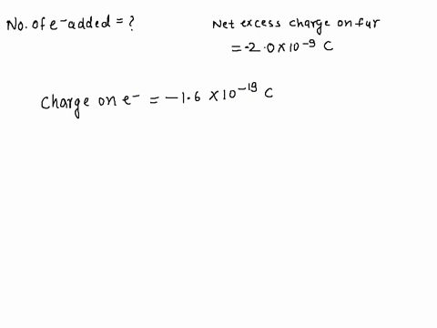 a-piece-of-amber-is-charged-by-rubbing-with-a-piece-of-fur-if-the-net-excess-charge-on-the-fur-is-20-x-10-9-c-how-many-electrons-were-added-to-the-amber-24003